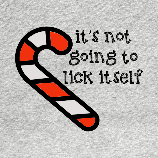It's Not Going to Lick Itself Red Candy Cane - Candies - T-Shirt | TeePublic